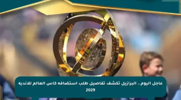 عاجل اليوم.. البرازيل تكشف تفاصيل طلب استضافة كأس العالم للأندية 2029